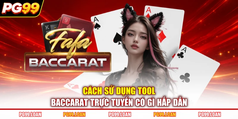Cách sử dụng tool baccarat trực tuyến có gì hấp dẫn