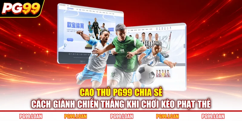Cao thủ PG99 chia sẻ cách giành chiến thắng khi chơi kèo phạt thẻ