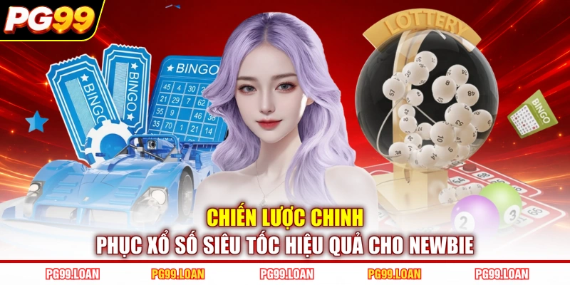 Chiến lược chinh phục xổ số siêu tốc hiệu quả cho newbie