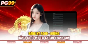 Đăng Ký PG99 | Hướng Dẫn 3 Bước Mở Tài Khoản Nhanh Gọn