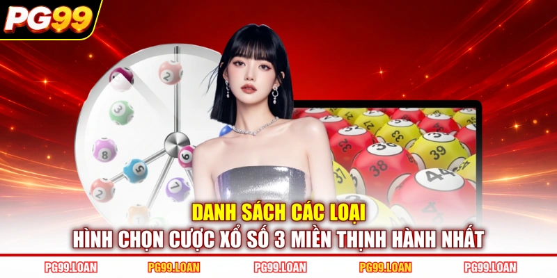 Danh sách các loại hình chọn cược xổ số 3 miền thịnh hành nhất