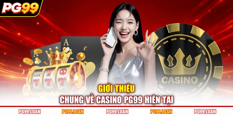 Giới thiệu chung về casino PG99 hiện tại