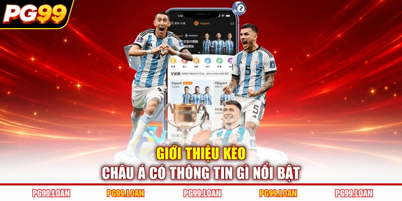 Giới thiệu kèo châu Á có thông tin gì nổi bật
