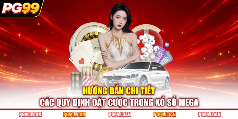 Hướng dẫn chi tiết các quy định đặt cược trong xổ số Mega