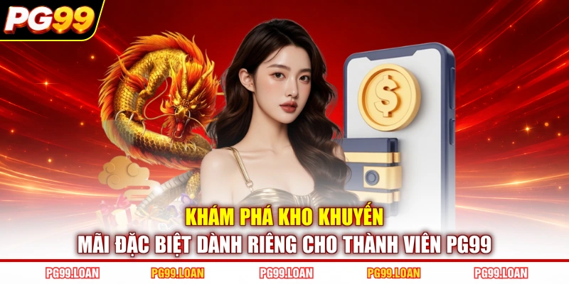 Khám phá kho khuyến mãi đặc biệt dành riêng cho thành viên PG99