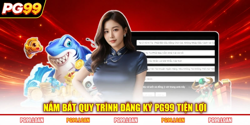Nắm bắt quy trình đăng ký PG99 tiện lợi