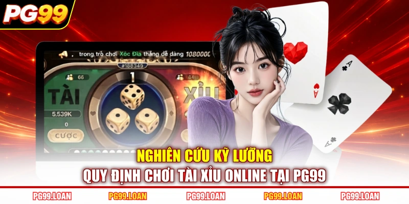 Nghiên cứu kỹ lưỡng quy định chơi tài xỉu online tại PG99