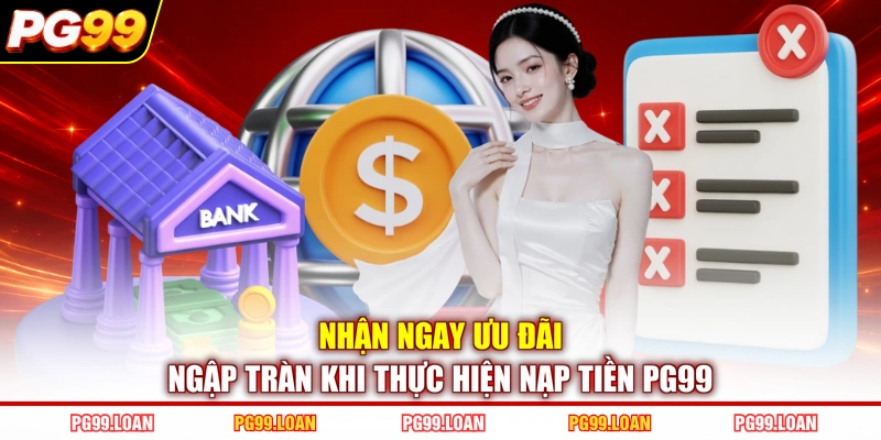 Nhận ngay ưu đãi ngập tràn khi thực hiện nạp tiền PG99