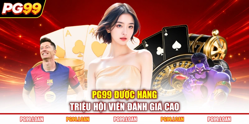 PG99 được hàng triệu hội viên đánh giá cao