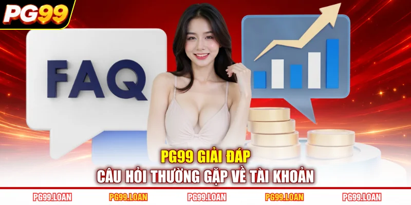 PG99 giải đáp câu hỏi thường gặp về tài khoản