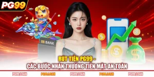 Rút Tiền PG99 - Các Bước Nhận Thưởng Tiền Mặt An Toàn