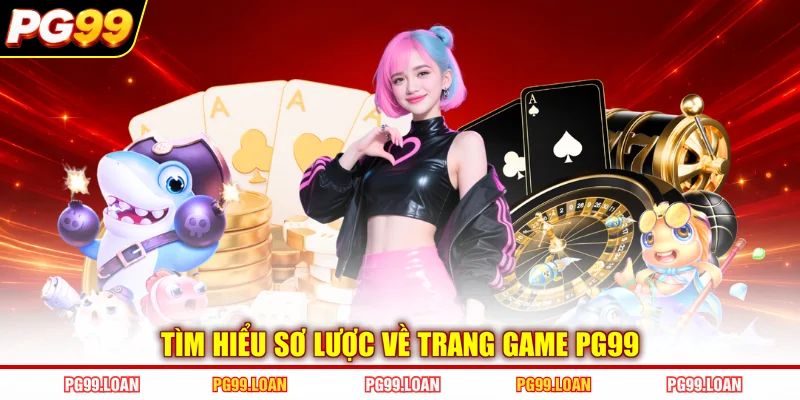 Tìm hiểu sơ lược về trang game PG99