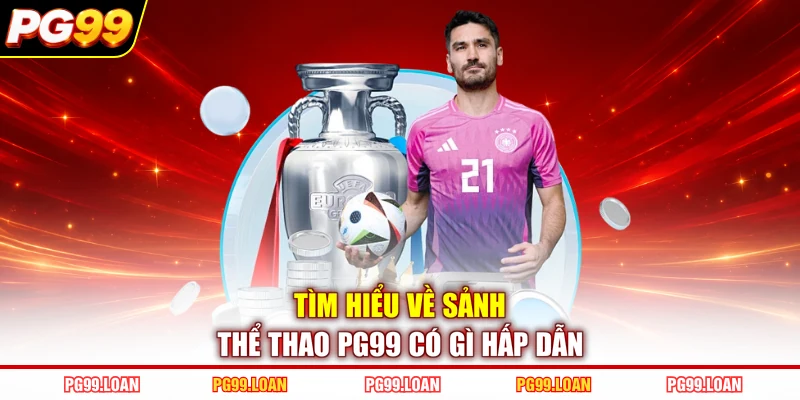 Tìm hiểu về sảnh thể thao PG99 có gì hấp dẫn