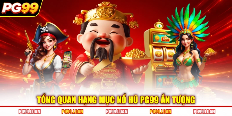 Tổng quan hạng mục nổ hũ PG99 ấn tượng