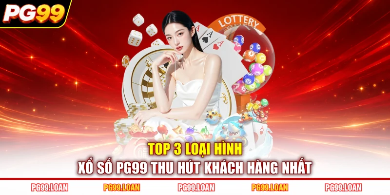 Top 3 loại hình xổ số PG99 thu hút khách hàng nhất