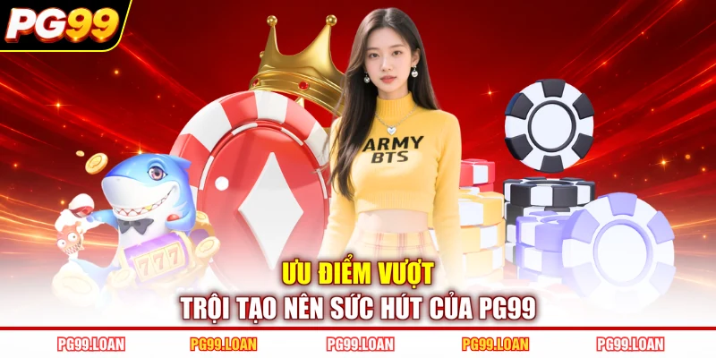Ưu điểm vượt trội tạo nên sức hút của PG99