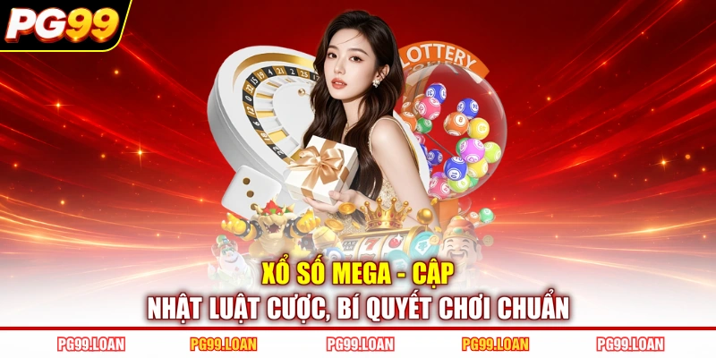 Xổ Số Mega - Cập Nhật Luật Cược, Bí Quyết Chơi Chuẩn